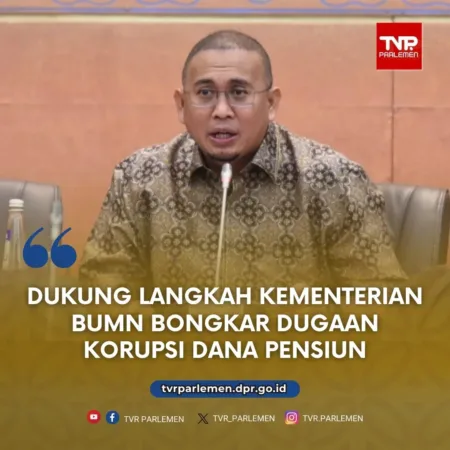 Dukung Langkah Kementerian BUMN Bongkar Dugaan Korupsi Dana Pensiun