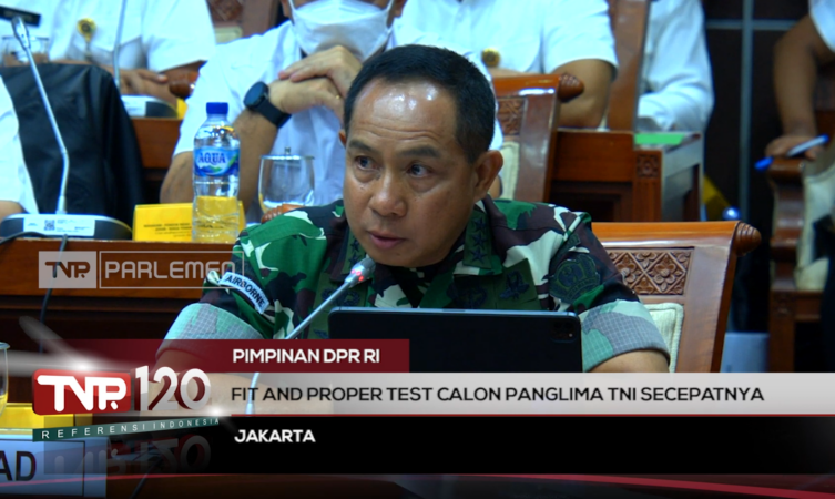 TVR 120 – Pimpinan DPR RI : Fit And Proper Test Calon Panglima TNI Secepatnya
